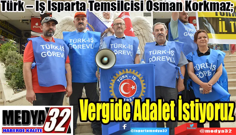 Türk – İş Isparta Temsilcisi Osman Korkmaz;  Vergide Adalet İstiyoruz