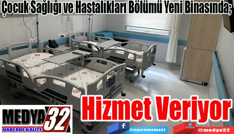 Çocuk Sağlığı ve Hastalıkları Bölümü Yeni Binasında;  Hizmet Veriyor