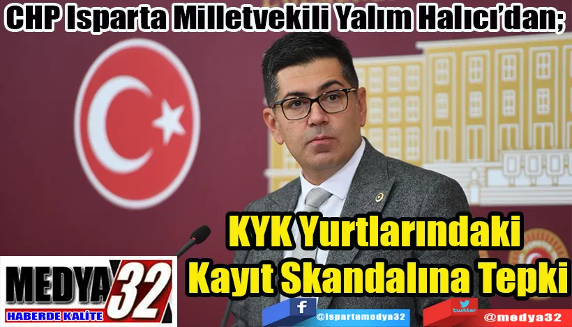 CHP Isparta Milletvekili Yalım Halıcı’dan;  KYK Yurtlarındaki  Kayıt Skandalına Tepki 