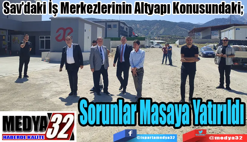 Sav’daki İş Merkezlerinin Altyapı Konusundaki;  Sorunlar Masaya Yatırıldı