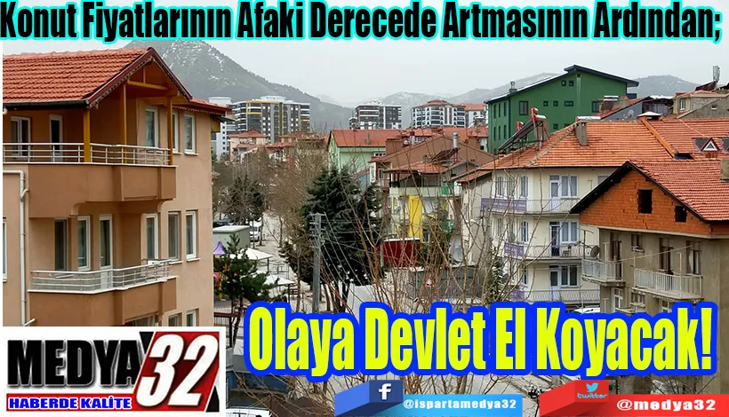 Konut Fiyatlarının Afaki Derecede Artmasının Ardından;  Olaya Devlet El Koyacak! 