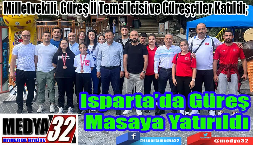 Milletvekili, Güreş İl Temsilcisi ve Güreşçiler Katıldı;  Isparta’da Güreş  Masaya Yatırıldı 