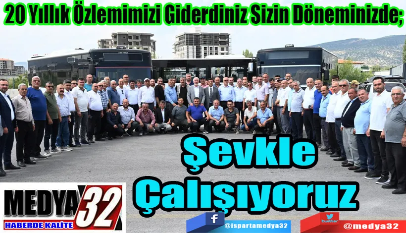 20 Yıllık Özlemimizi Giderdiniz Sizin Döneminizde;  Şevkle Çalışıyoruz 