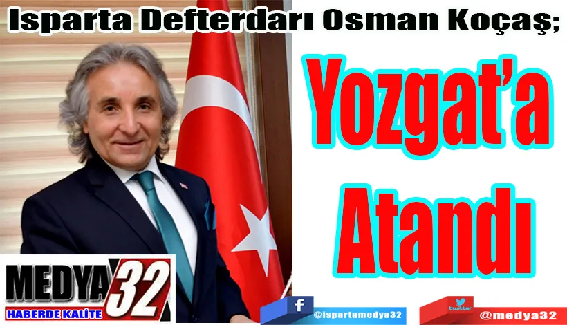  Isparta Defterdarı Osman Koçaş;  Yozgat’a  Atandı 