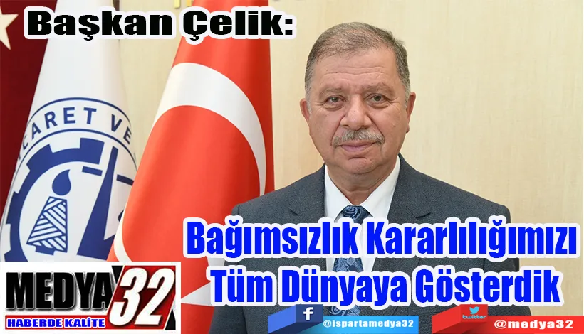 Başkan Çelik:  Bağımsızlık  Kararlılığımızı Tüm  Dünyaya Gösterdik