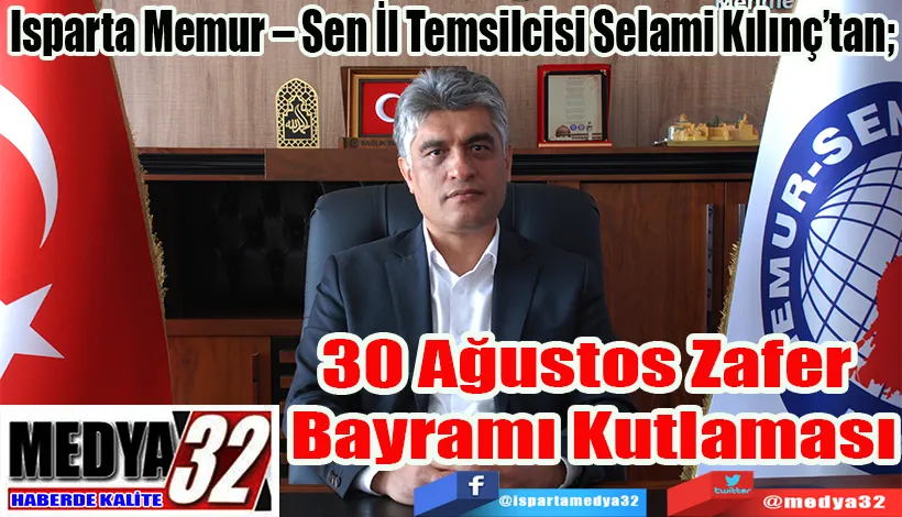 Isparta Memur – Sen İl Temsilcisi Selami Kılınç’tan;  30 Ağustos Zafer Bayramı  Kutlaması