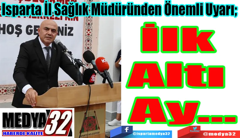 Isparta İl Sağlık Müdüründen Önemli Uyarı;  İlk Altı Ay…