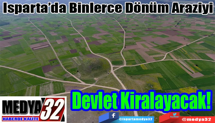 Isparta’da Binlerce Dönüm Araziyi  Devlet Kiralayacak! 