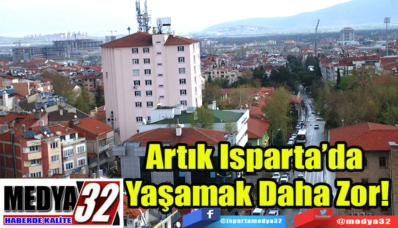 Artık Isparta’da  Yaşamak Daha Zor!