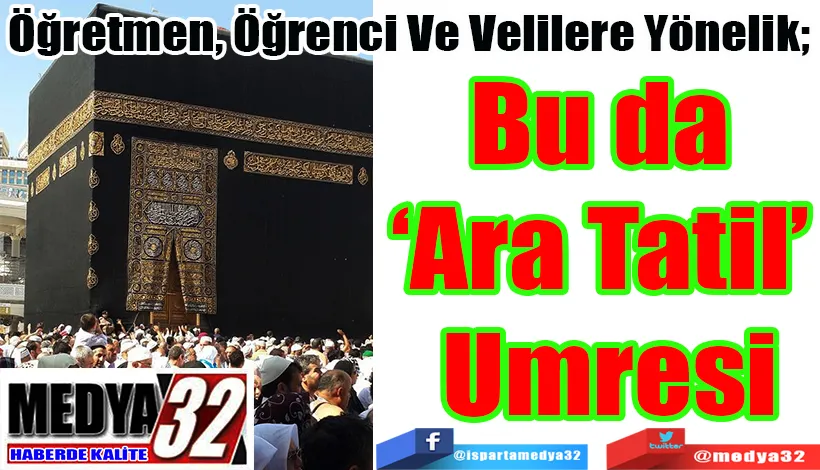 Öğretmen, Öğrenci Ve Velilere Yönelik;  Bu da  ‘Ara Tatil’  Umresi