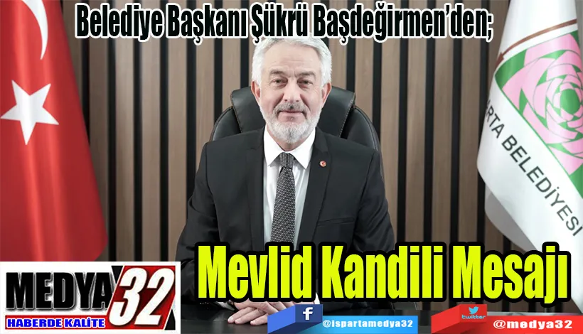 Belediye Başkanı Şükrü Başdeğirmen’den;  Mevlid  Kandili  Mesajı 