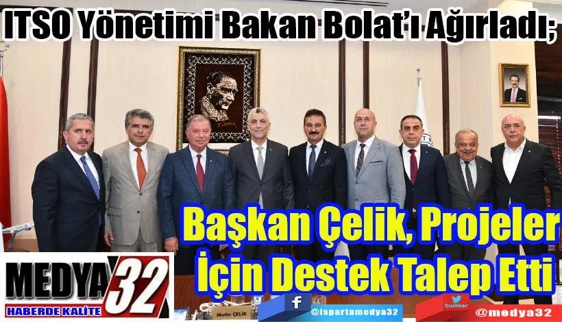 ITSO Yönetimi Bakan Bolat’ı Ağırladı;  Başkan Çelik, Projeler  İçin Destek Talep Etti