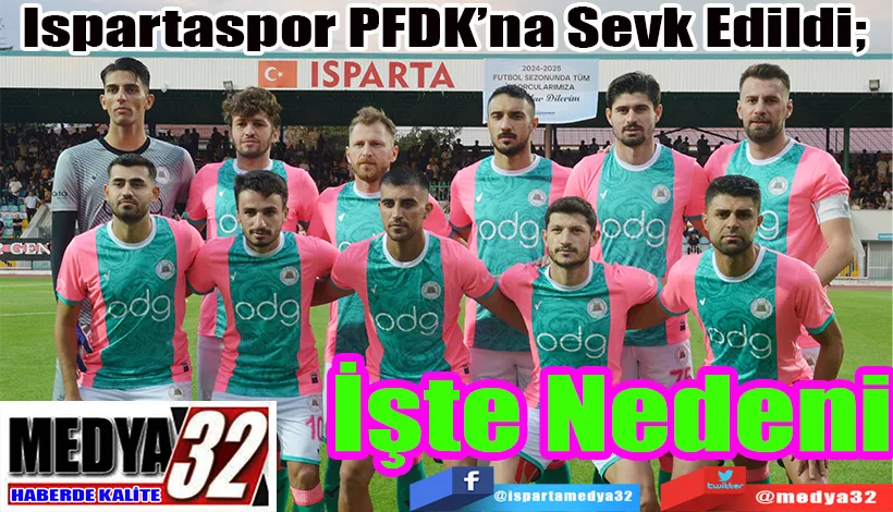 Ispartaspor PFDK’na Sevk Edildi;  İşte Nedeni