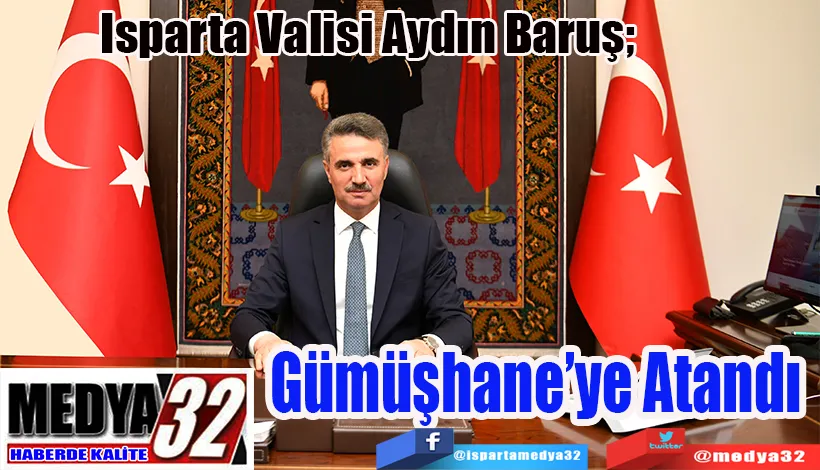 Isparta Valisi Aydın Baruş;  Gümüşhane’ye Atandı 