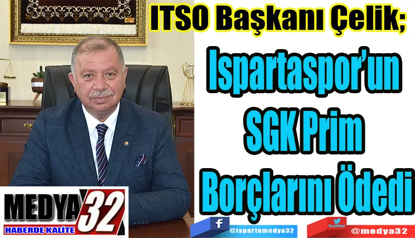  ITSO Başkanı Çelik;  Ispartaspor’un  SGK Prim  Borçlarını Ödedi