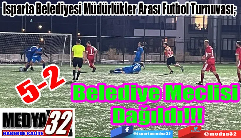 Isparta Belediyesi Müdürlükler Arası Futbol Turnuvası;  Belediye Meclisi Dağıldı!!!