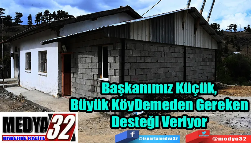 Başkanımız Küçük, Büyük Köy Demeden Gereken Desteği Veriyor 