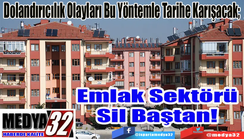 Dolandırıcılık Olaylar Bu Yöntemle Tarihe Karışacak; Emlak Sektörü Sil Baştan! 