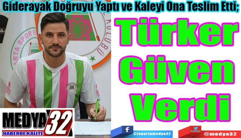 Giderayak Doğruyu Yaptı ve Kaleyi Ona Teslim Etti;  Türker Güven Verdi