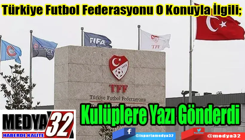 Türkiye Futbol Federasyonu O Konuyla İlgili;  Kulüplere Yazı Gönderdi 