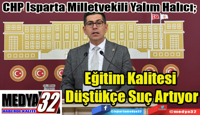 CHP Isparta Milletvekili Yalım Halıcı;  Eğitim Kalitesi  Düştükçe Suç Artıyor