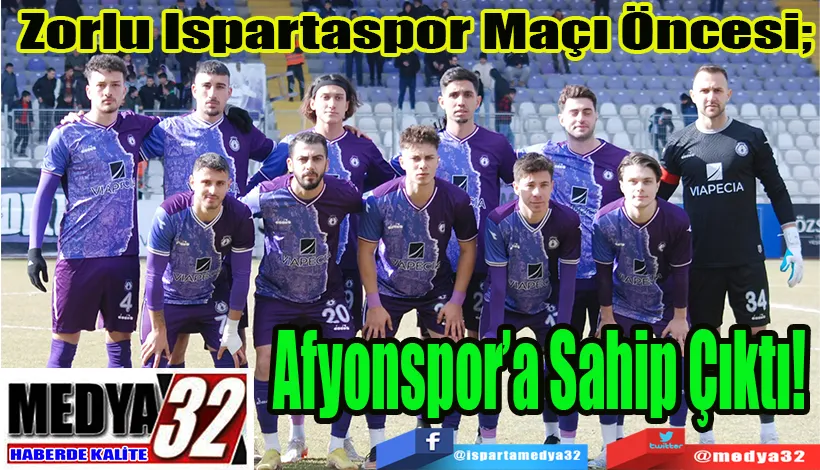 Zorlu Ispartaspor Maçı Öncesi;  Afyonspor’a Sahip Çıktı! 