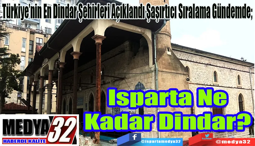 Türkiye’nin En Dindar Şehirleri Açıklandı! Şaşırtıcı Sıralama Gündemde;  Isparta Ne Kadar Dindar? 