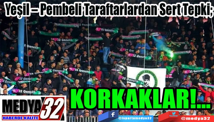 Yeşil – Pembeli Taraftarlardan Sert Tepki;  KORKAKLAR!...