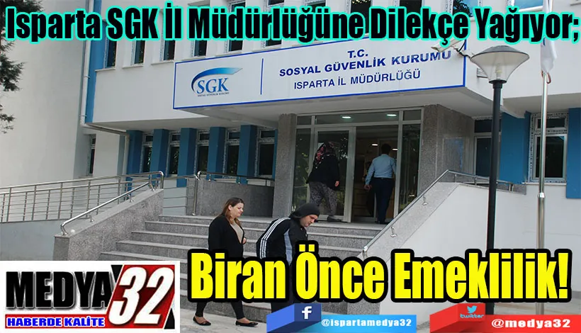 Isparta SGK İl Müdürlüğüne Dilekçe Yağıyor;  Biran Önce Emeklilik! 