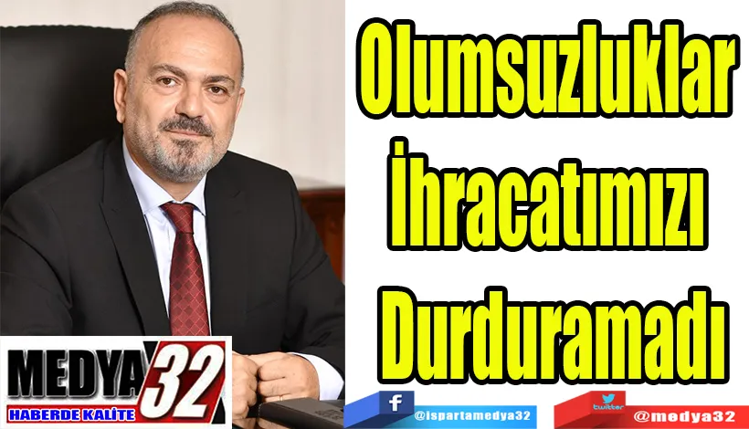 Olumsuzluklar  İhracatımızı  Durduramadı