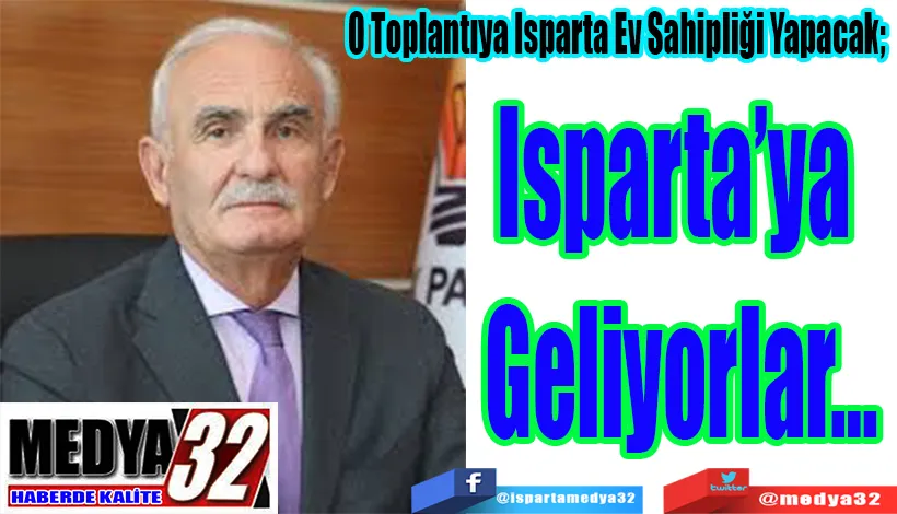 O Toplantıya Isparta Ev Sahipliği Yapacak;  Isparta’ya Geliyorlar…