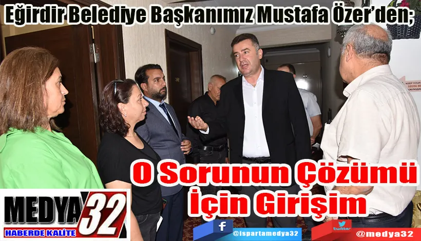 Eğirdir Belediye Başkanımız Mustafa Özer’den;   O Sorunun Çözümü  İçin Girişim