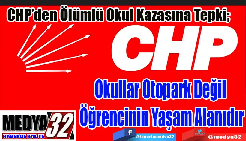 CHP’den Ölümlü Okul Kazasına Tepki;  Okullar Otopark Değil  Öğrencinin Yaşam Alanıdır