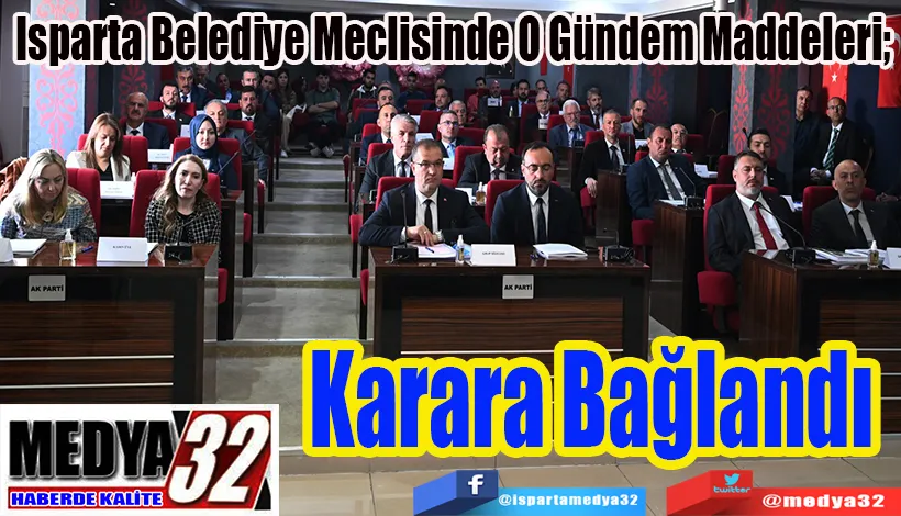 Isparta Belediye Meclisinde O Gündem Maddeleri;  Karara Bağlandı 