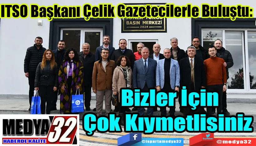 ITSO Başkanı Çelik Gazetecilerle Buluştu:  Bizler İçin Çok Kıymetlisiniz  