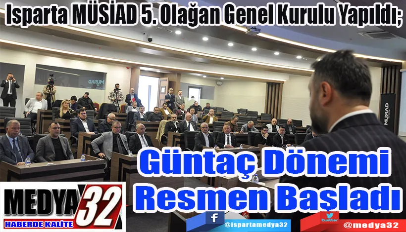  Isparta MÜSİAD 5. Olağan Genel Kurulu Yapıldı;  Güntaç Dönemi  Resmen Başladı 