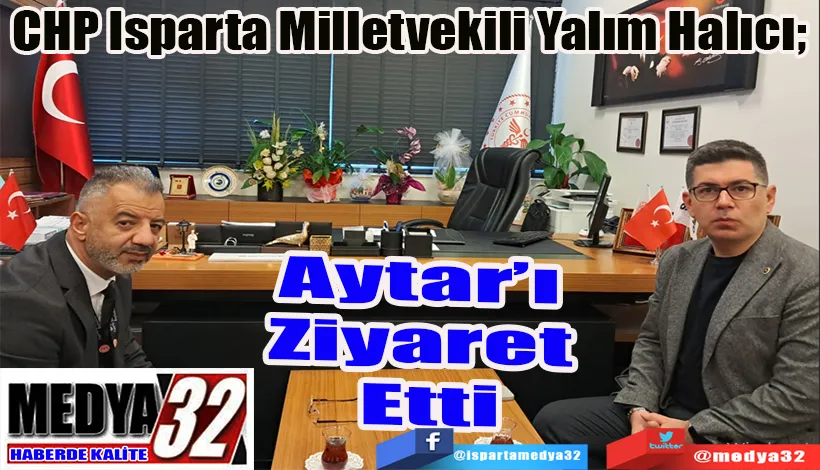 CHP Isparta Milletvekili Yalım Halıcı; Aytar’ı Ziyaret Etti