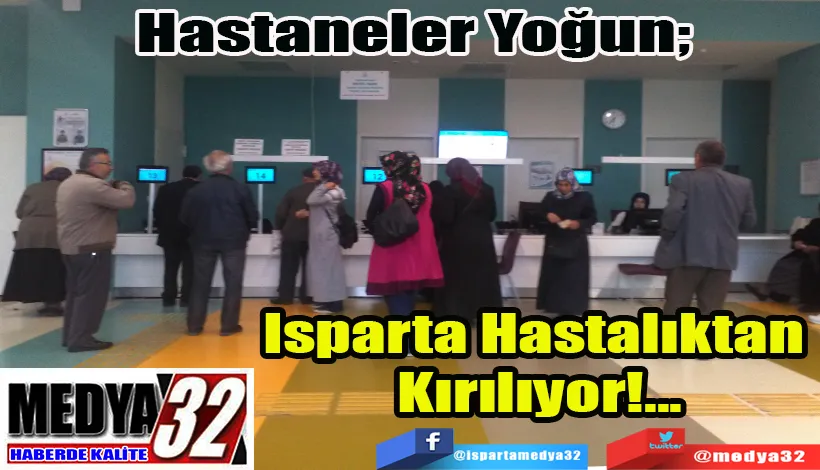 Hastaneler Yoğun;   Isparta Hastalıktan Kırılıyor!