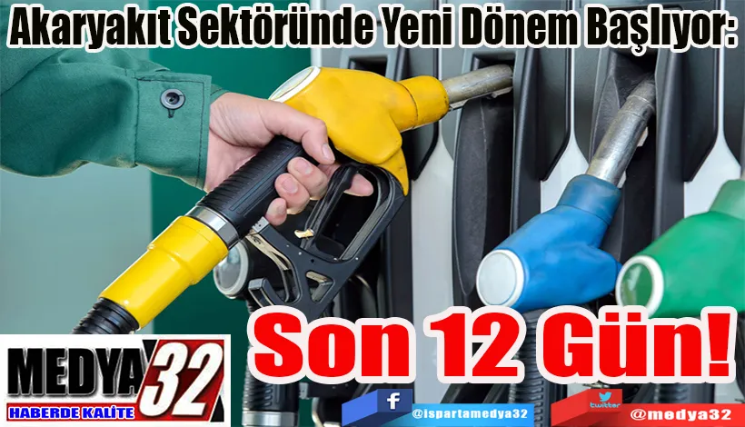  Akaryakıt Sektöründe Yeni Dönem Başlıyor:  Son 12 Gün