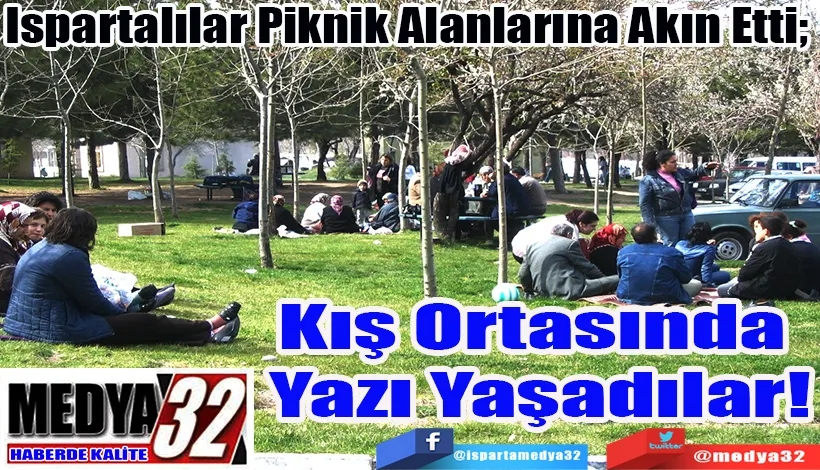 Ispartalılar Piknik Alanlarına Akın Etti;  Kış Ortasında  Yazı Yaşadılar 