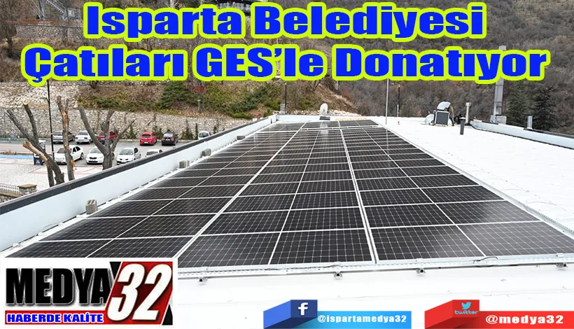 Isparta Belediyesi Çatıları GES’le Donatıyor 