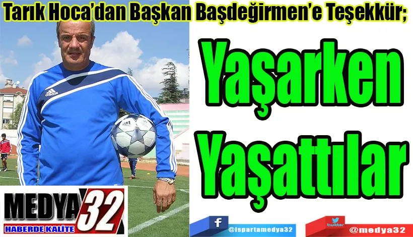 Tarık Hoca’dan Başkan Başdeğirmen’e Teşekkür;   Yaşarken, Yaşattılar