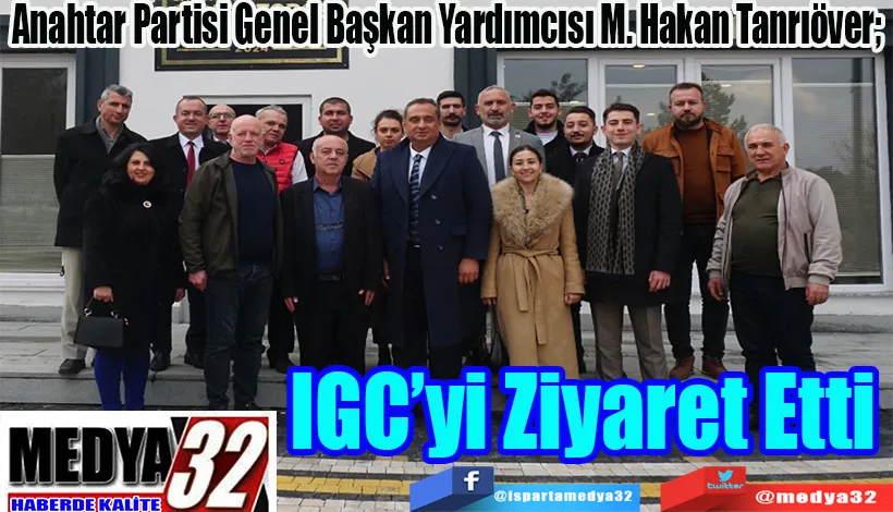 Anahtar Partisi Genel Başkan Yardımcısı M. Hakan Tanrıöver;  IGC’yi Ziyaret Etti 