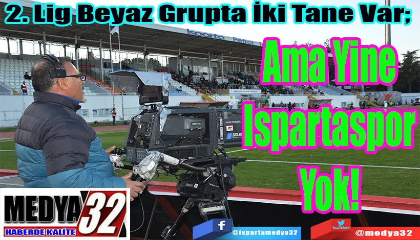 2. Lig Beyaz Grupta İki Tane Var;  Ama Yine Ispartaspor Yok! 