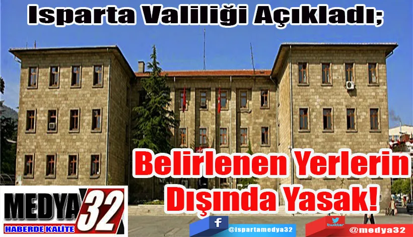  Isparta Valiliği Açıkladı;  Belirlenen Yerlerin Dışında Yasak!