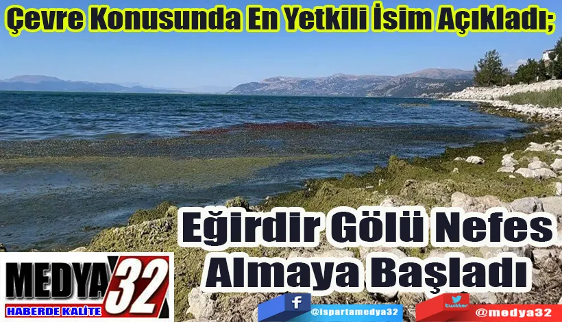 Çevre Konusunda En Yetkili İsim Açıkladı;  Eğirdir Gölü Nefes Almaya Başladı