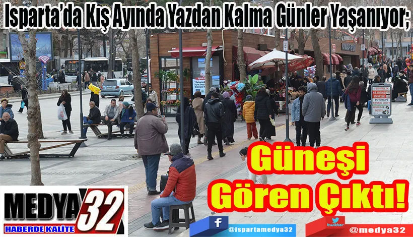 Isparta’da Kış Ayında Yazdan Kalma Günler Yaşanıyor;  Güneşi Gören Çıktı! 