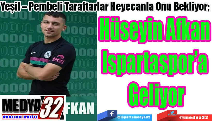 Yeşil – Pembeli Taraftarlar Heyecanla Onu Bekliyor;  Hüseyin Afkan  Ispartaspor’a  Dönüyor