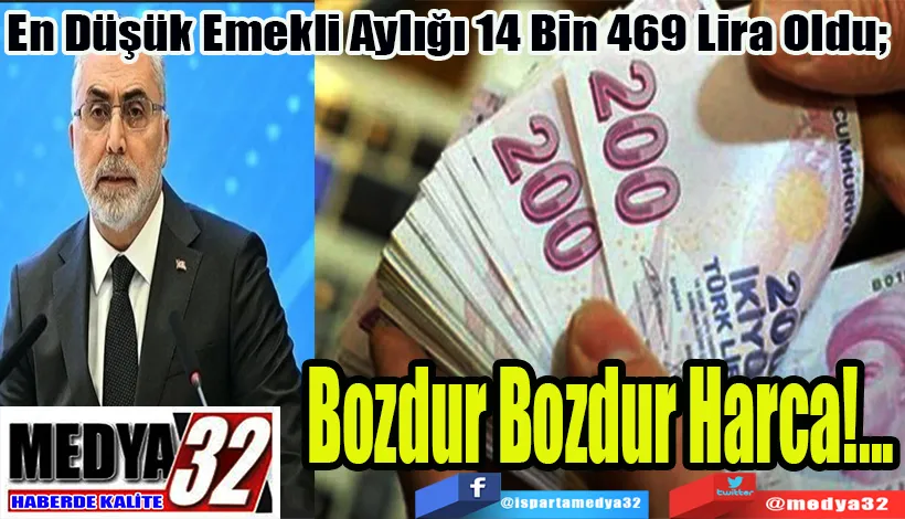 En Düşük Emekli Aylığı 14 Bin 469 Lira Oldu;  Bozdur Bozdur Harca!...