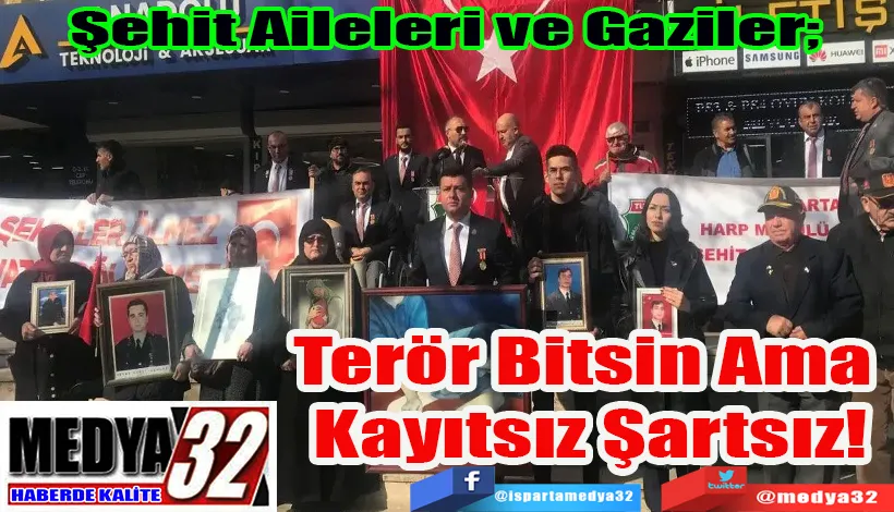 Şehit Aileleri ve Gaziler;  Terör Bitsin Ama  Kayıtsız Şartsız!